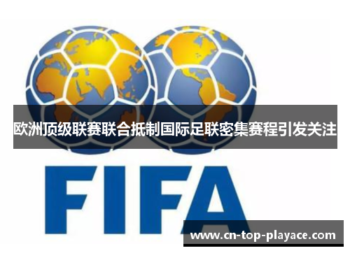 欧洲顶级联赛联合抵制国际足联密集赛程引发关注 欧洲顶级联赛联合抵制国际足联密集赛程引发关注